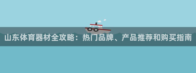 极悦平台登录好7.0.2.4安装：山东体育器材全攻略