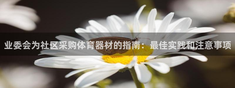 极悦官网的登录方法有哪些：业委会为社区采购体育器材的